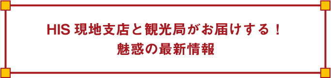 HIS現地支店と観光局がお届けする！魅惑の最新情報