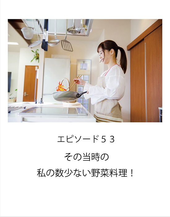 エピソード53 その当時の私の数少ない野菜料理！