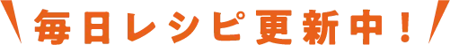 毎日レシピ更新中！